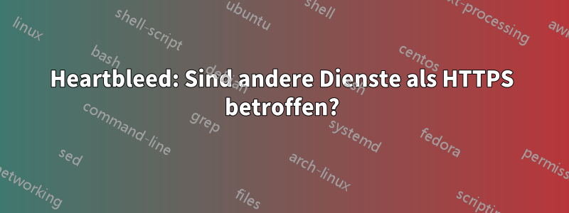 Heartbleed: Sind andere Dienste als HTTPS betroffen?