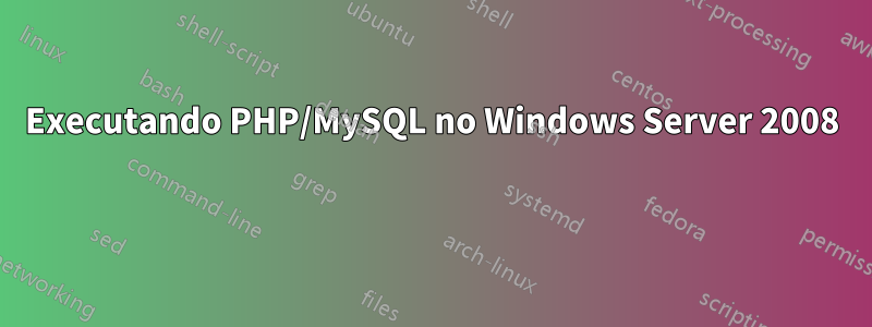 Executando PHP/MySQL no Windows Server 2008