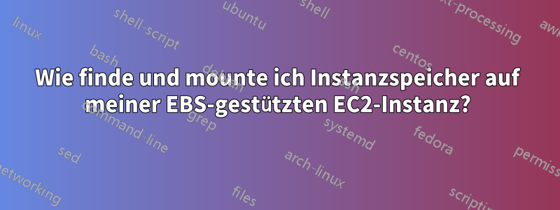 Wie finde und mounte ich Instanzspeicher auf meiner EBS-gestützten EC2-Instanz?