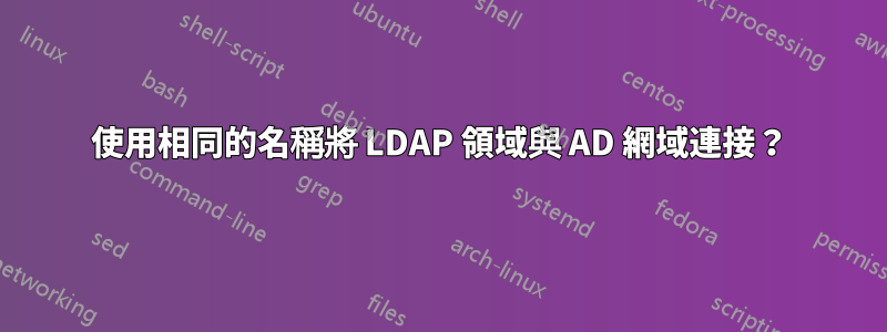 使用相同的名稱將 LDAP 領域與 AD 網域連接？