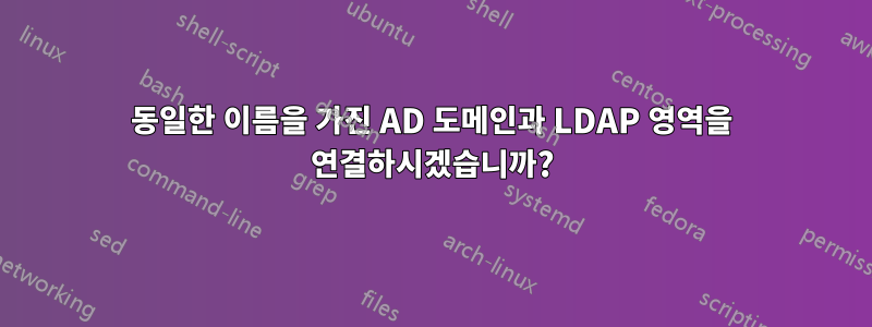 동일한 이름을 가진 AD 도메인과 LDAP 영역을 연결하시겠습니까?
