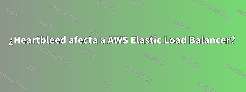 ¿Heartbleed afecta a AWS Elastic Load Balancer?