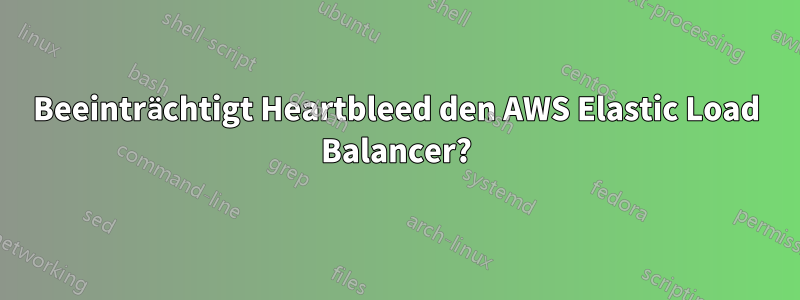 Beeinträchtigt Heartbleed den AWS Elastic Load Balancer?