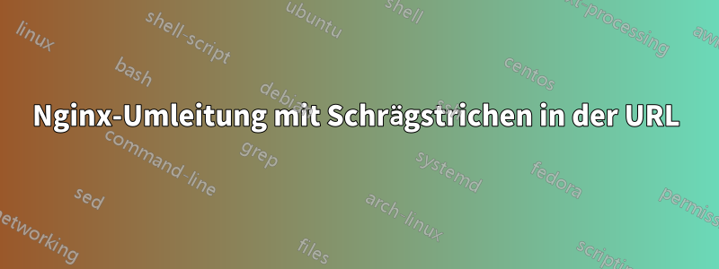 Nginx-Umleitung mit Schrägstrichen in der URL
