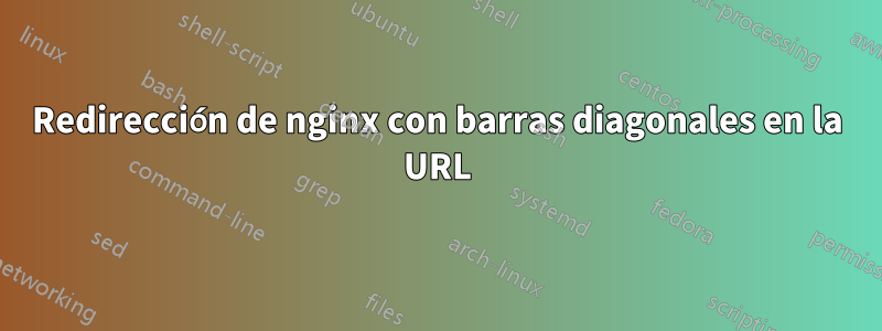 Redirección de nginx con barras diagonales en la URL