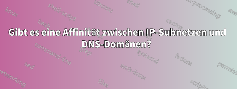 Gibt es eine Affinität zwischen IP-Subnetzen und DNS-Domänen? 