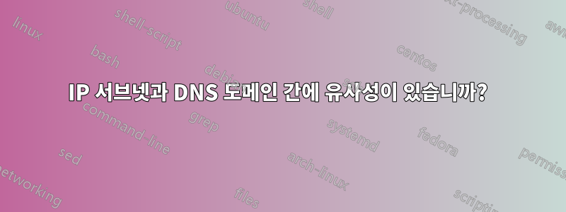 IP 서브넷과 DNS 도메인 간에 유사성이 있습니까? 