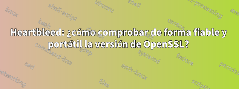 Heartbleed: ¿cómo comprobar de forma fiable y portátil la versión de OpenSSL?