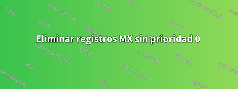 Eliminar registros MX sin prioridad 0