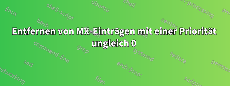 Entfernen von MX-Einträgen mit einer Priorität ungleich 0