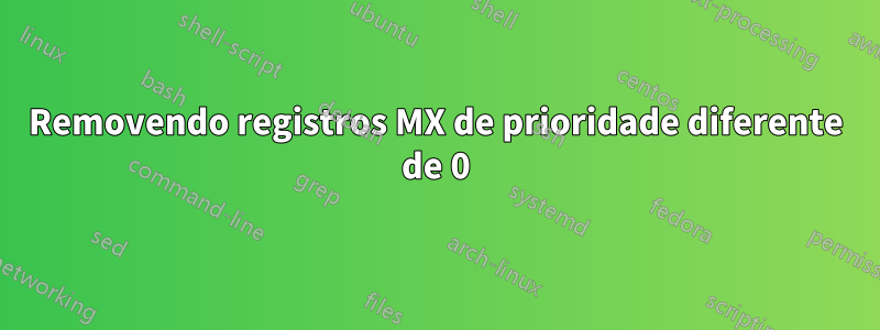 Removendo registros MX de prioridade diferente de 0