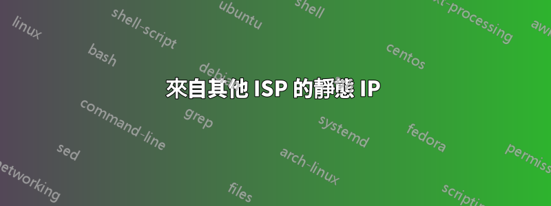 來自其他 ISP 的靜態 IP