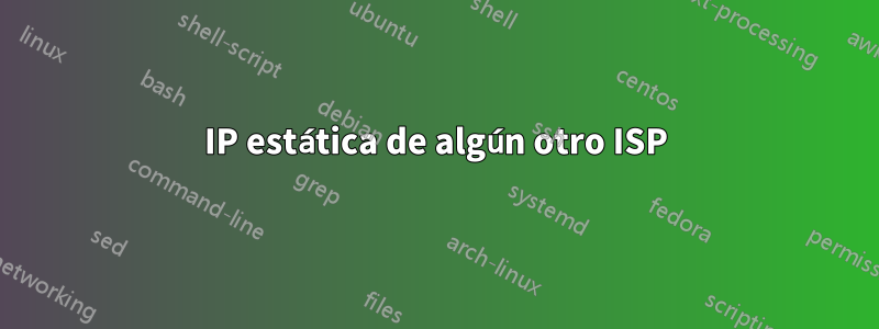 IP estática de algún otro ISP