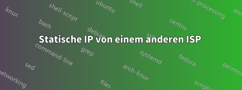 Statische IP von einem anderen ISP