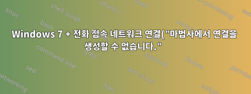 Windows 7 + 전화 접속 네트워크 연결("마법사에서 연결을 생성할 수 없습니다.")