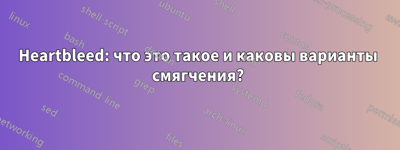 Heartbleed: что это такое и каковы варианты смягчения?