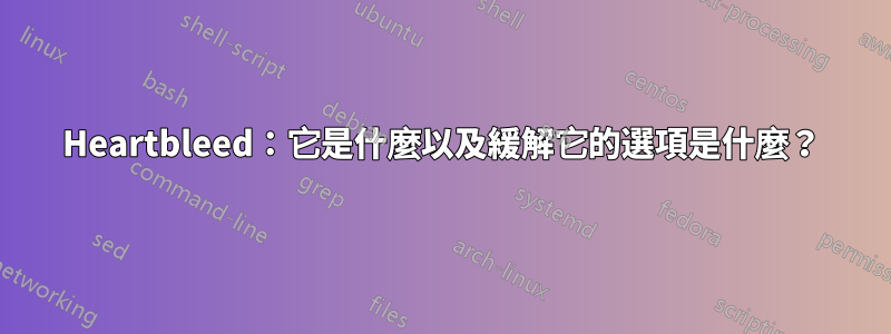 Heartbleed：它是什麼以及緩解它的選項是什麼？