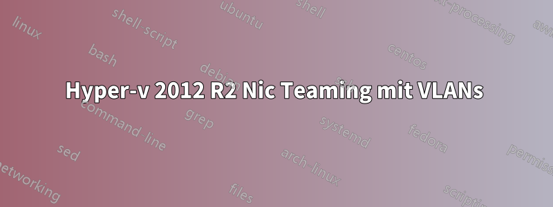Hyper-v 2012 R2 Nic Teaming mit VLANs