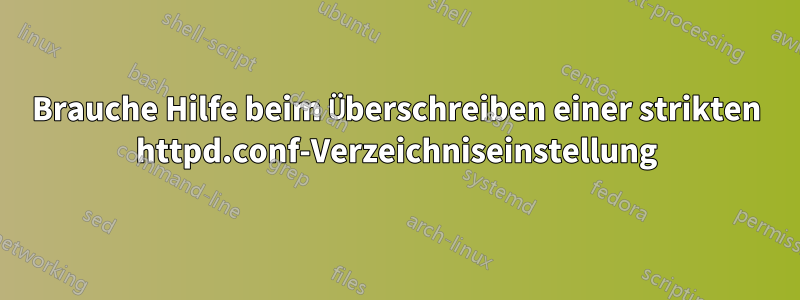 Brauche Hilfe beim Überschreiben einer strikten httpd.conf-Verzeichniseinstellung