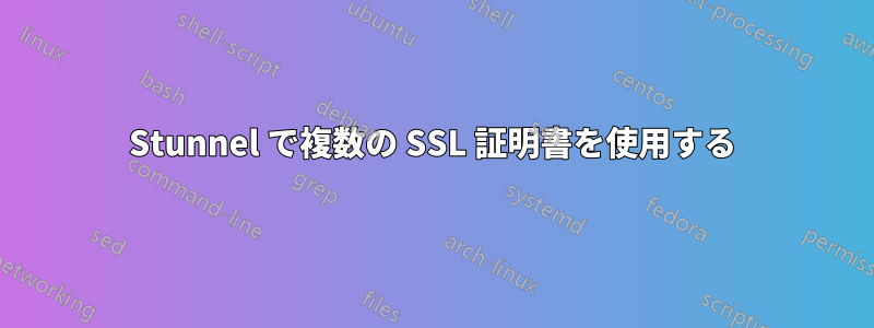 Stunnel で複数の SSL 証明書を使用する