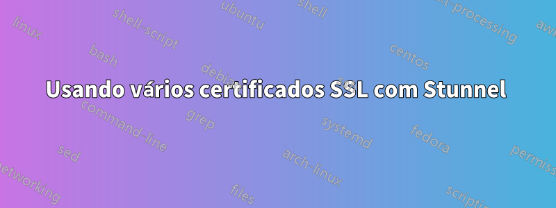 Usando vários certificados SSL com Stunnel