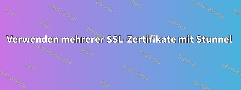 Verwenden mehrerer SSL-Zertifikate mit Stunnel