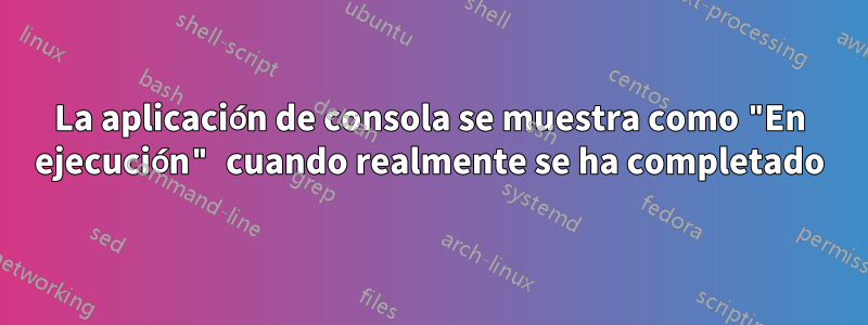 La aplicación de consola se muestra como "En ejecución" cuando realmente se ha completado