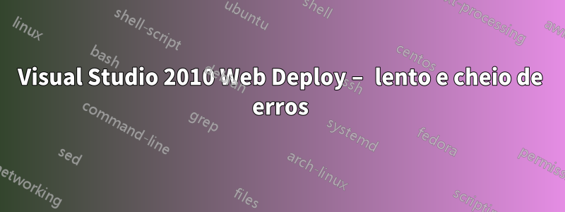 Visual Studio 2010 Web Deploy – lento e cheio de erros