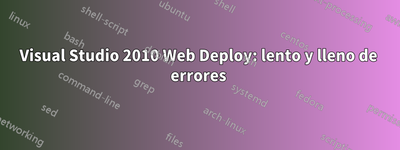 Visual Studio 2010 Web Deploy: lento y lleno de errores
