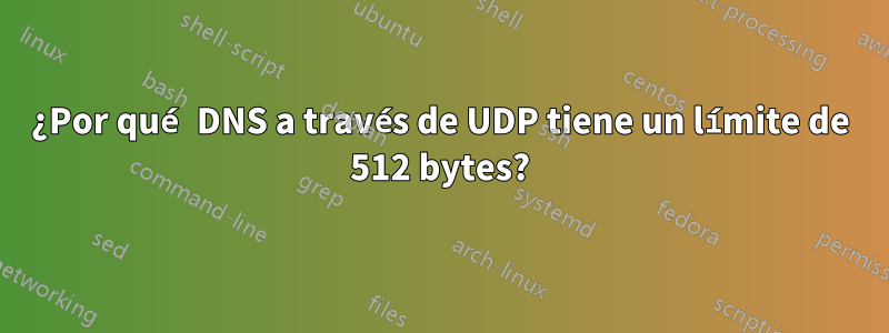 ¿Por qué DNS a través de UDP tiene un límite de 512 bytes?