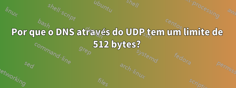 Por que o DNS através do UDP tem um limite de 512 bytes?