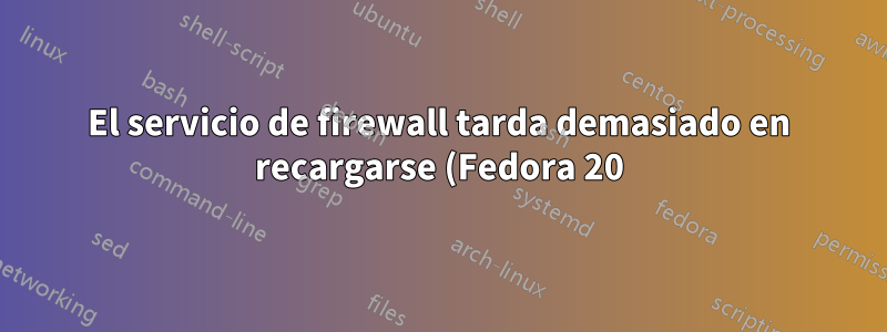 El servicio de firewall tarda demasiado en recargarse (Fedora 20)