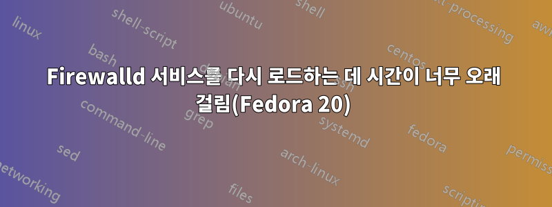 Firewalld 서비스를 다시 로드하는 데 시간이 너무 오래 걸림(Fedora 20)