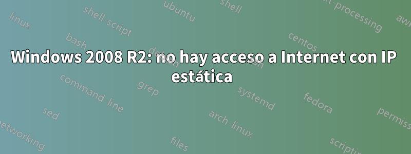 Windows 2008 R2: no hay acceso a Internet con IP estática 