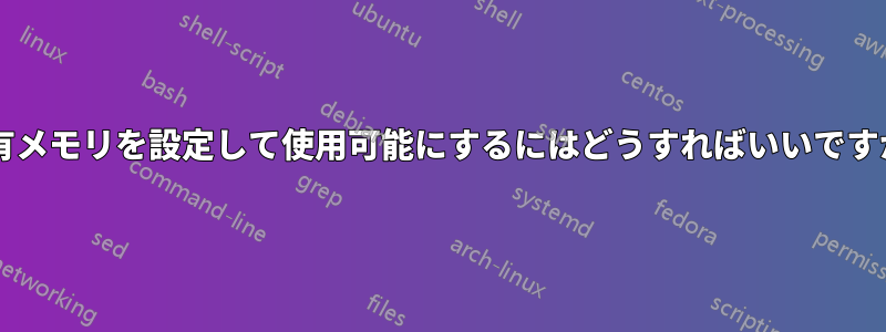 共有メモリを設定して使用可能にするにはどうすればいいですか?