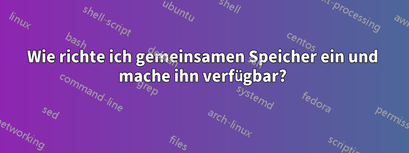 Wie richte ich gemeinsamen Speicher ein und mache ihn verfügbar?
