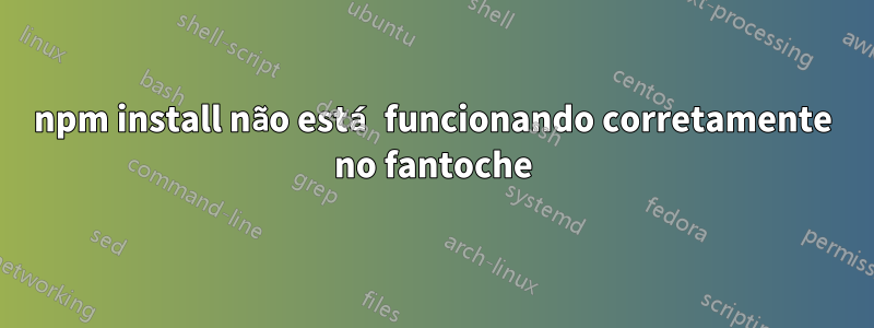 npm install não está funcionando corretamente no fantoche