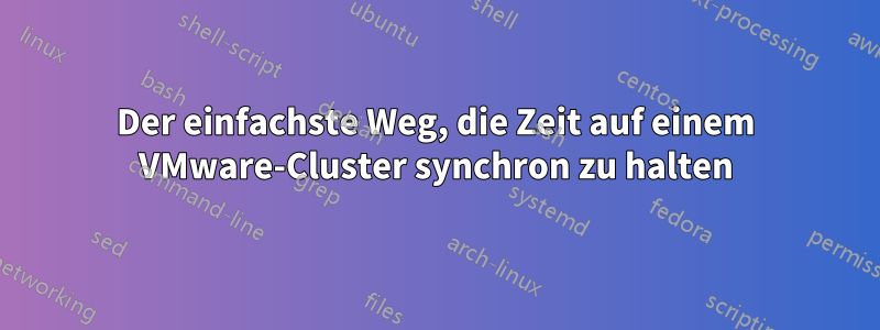 Der einfachste Weg, die Zeit auf einem VMware-Cluster synchron zu halten