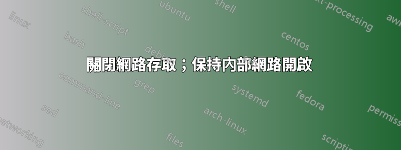 關閉網路存取；保持內部網路開啟