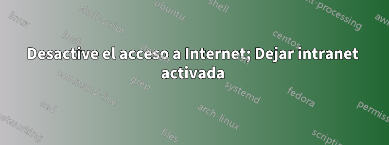 Desactive el acceso a Internet; Dejar intranet activada