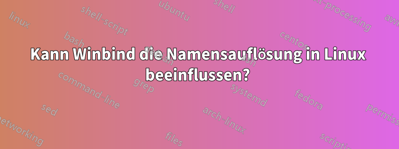 Kann Winbind die Namensauflösung in Linux beeinflussen?