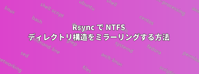 Rsync で NTFS ディレクトリ構造をミラーリングする方法