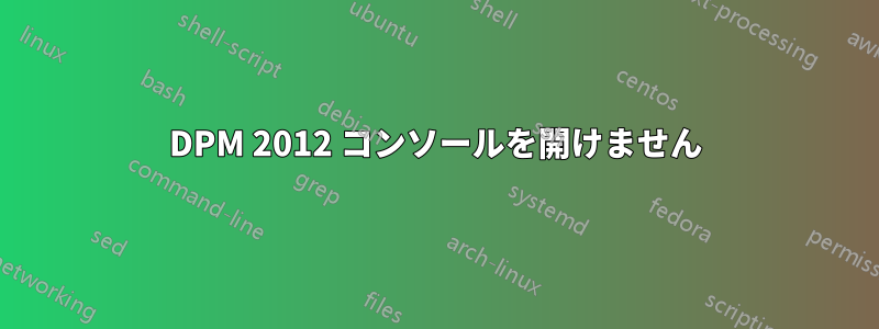 DPM 2012 コンソールを開けません