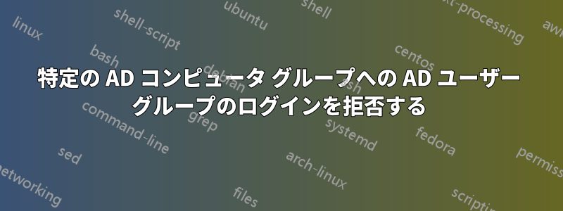 特定の AD コンピュータ グループへの AD ユーザー グループのログインを拒否する