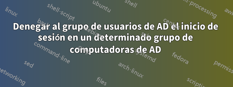 Denegar al grupo de usuarios de AD el inicio de sesión en un determinado grupo de computadoras de AD