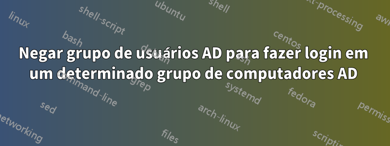 Negar grupo de usuários AD para fazer login em um determinado grupo de computadores AD