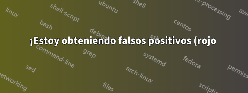 ¡Estoy obteniendo falsos positivos (rojo)!