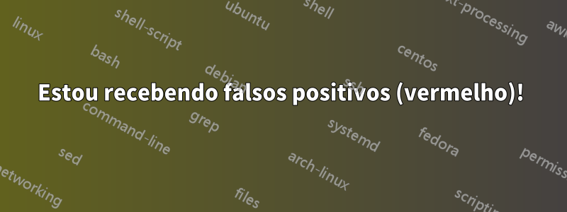 Estou recebendo falsos positivos (vermelho)!