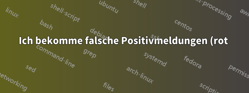 Ich bekomme falsche Positivmeldungen (rot)!