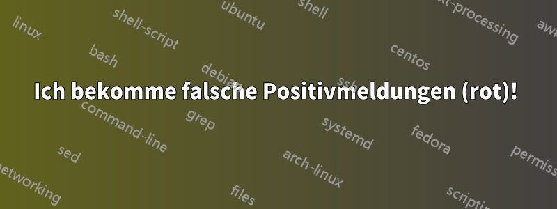 Ich bekomme falsche Positivmeldungen (rot)!